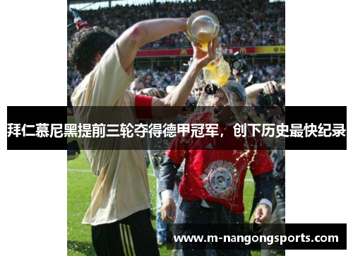 拜仁慕尼黑提前三轮夺得德甲冠军,创下历史最快纪录